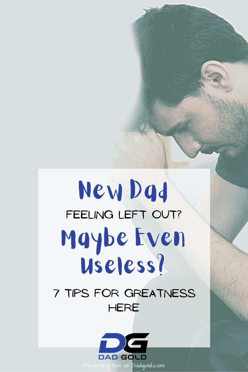 New Dad - Feeling Left Out Or Useless? 7 Tips For Greatness! 2 New Dad Feeling Left Out Or Useless