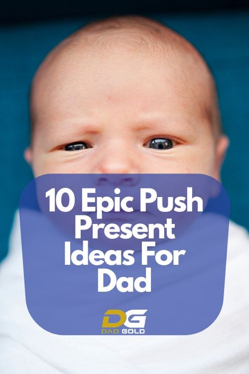 10 Epic Push Present Ideas For Dad