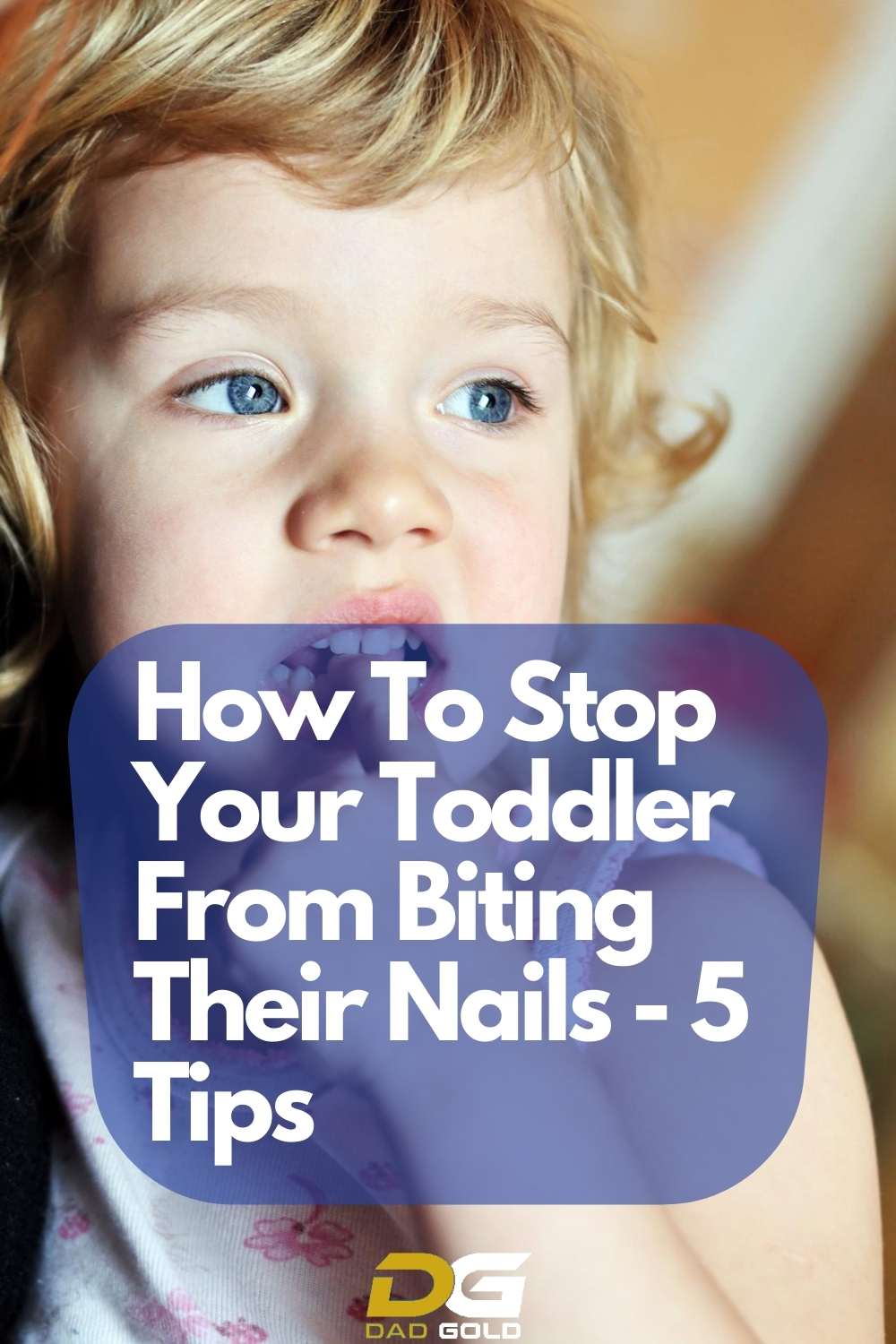 How To Stop Your Toddler From Biting Their Nails - 5 Tips - dadgold - parenting tips