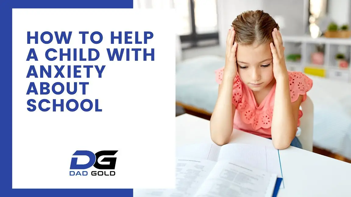 How To Help A Child With Anxiety About School - 5 Ways - Dad Gold