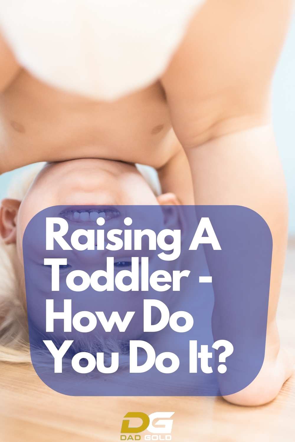Raising A Toddler - How Do You Do It_