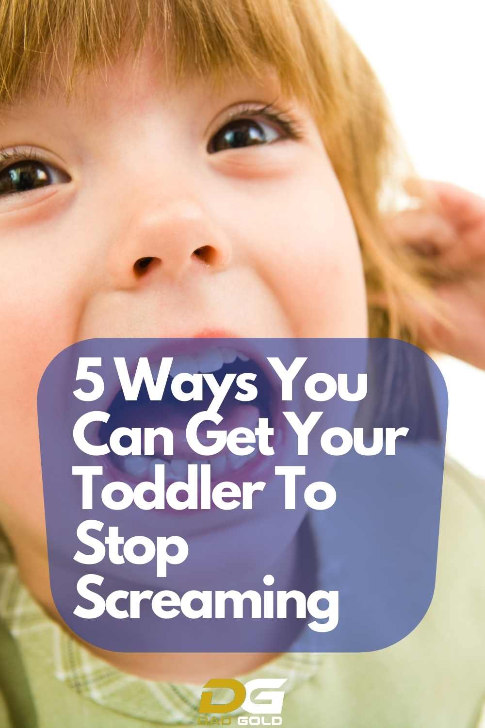 Why Do Toddlers Scream, And 5 Ways You Can Get Them To Stop Dad Gold