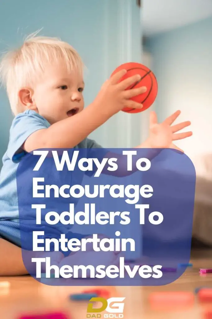 7 Ways To Encourage Toddlers To Entertain Themselves Dad Gold