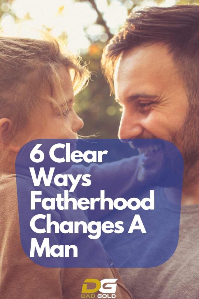 6 Clear Ways Fatherhood Changes A Man