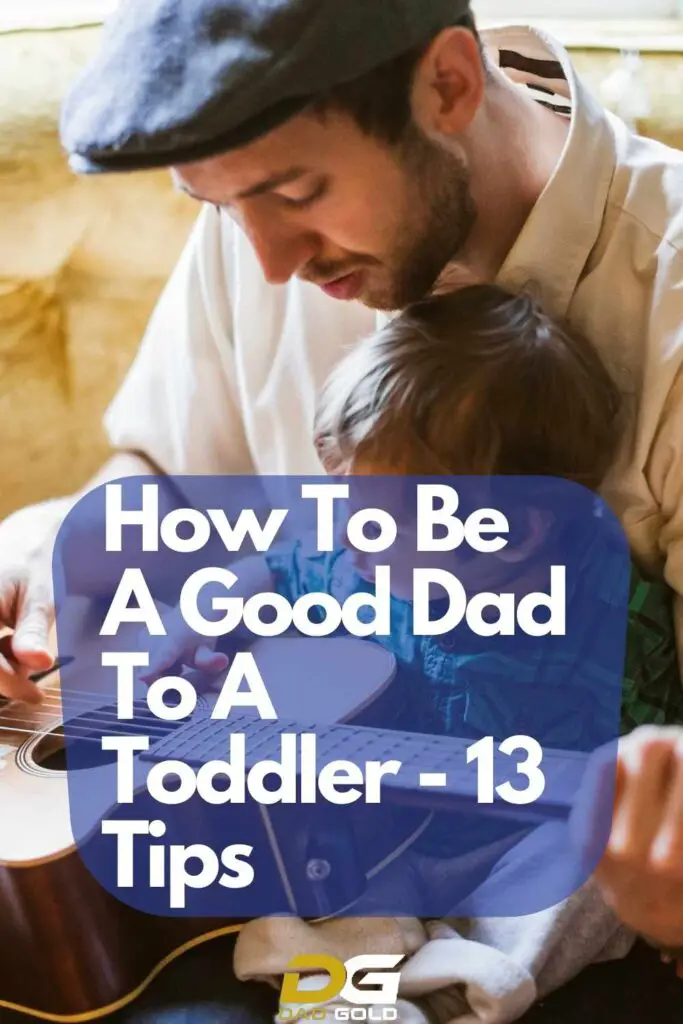 How To Be A Good Dad To A Toddler - 13 Tips