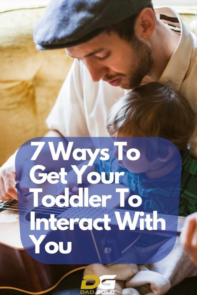 7 Ways To Get Your Toddler To Interact With You