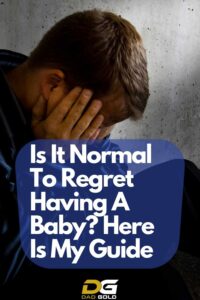 Is It Normal To Regret Having A Baby? Here Is My Guide - Dad Gold