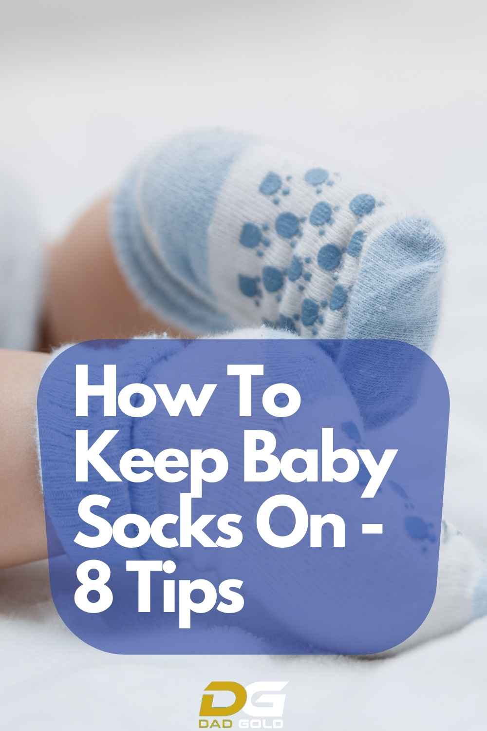Wondering How To Keep Baby Socks On? Here Are 8 Tips Dad Gold