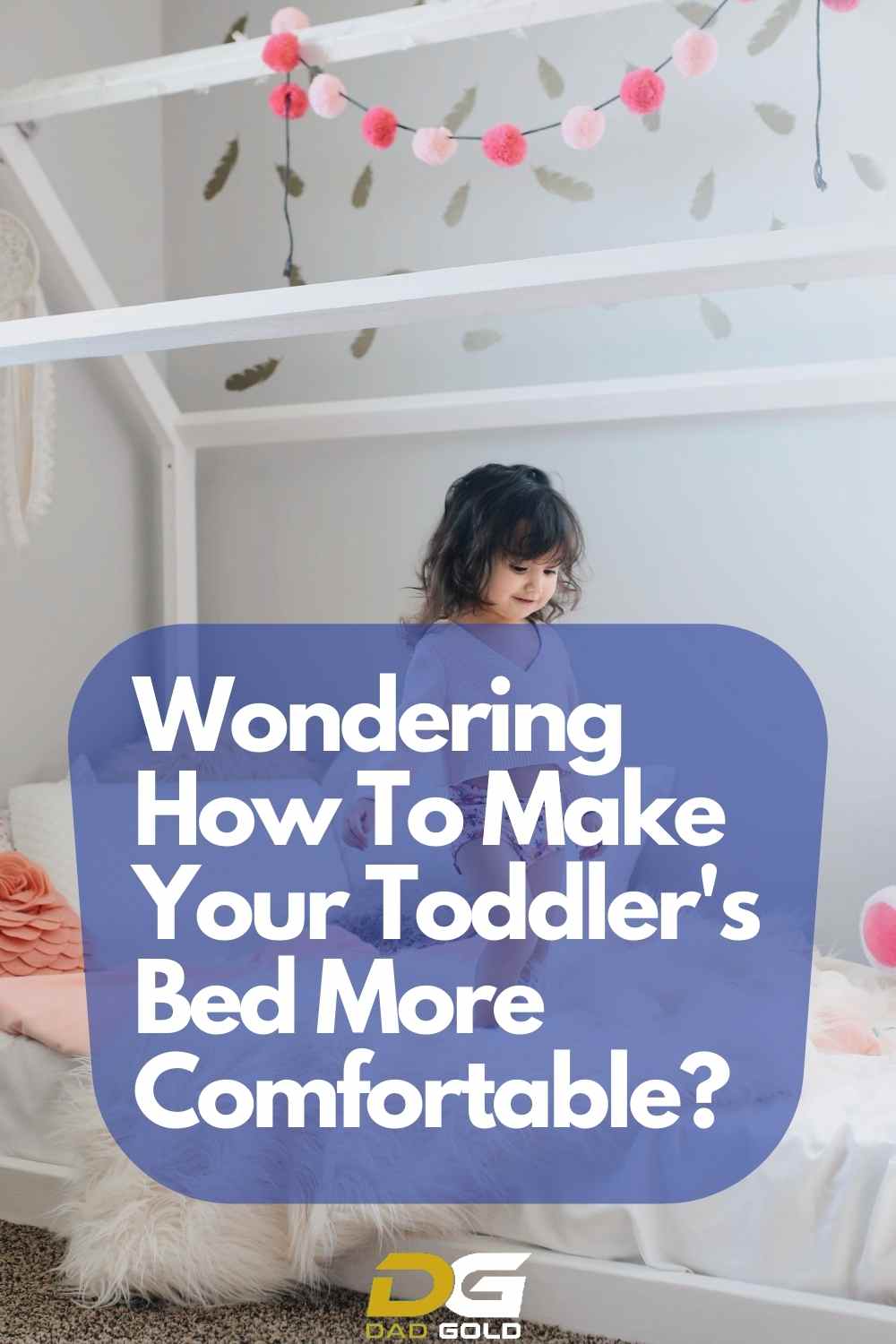 Wondering How To Make Your Toddlers Bed More Comfortable? Dad Gold