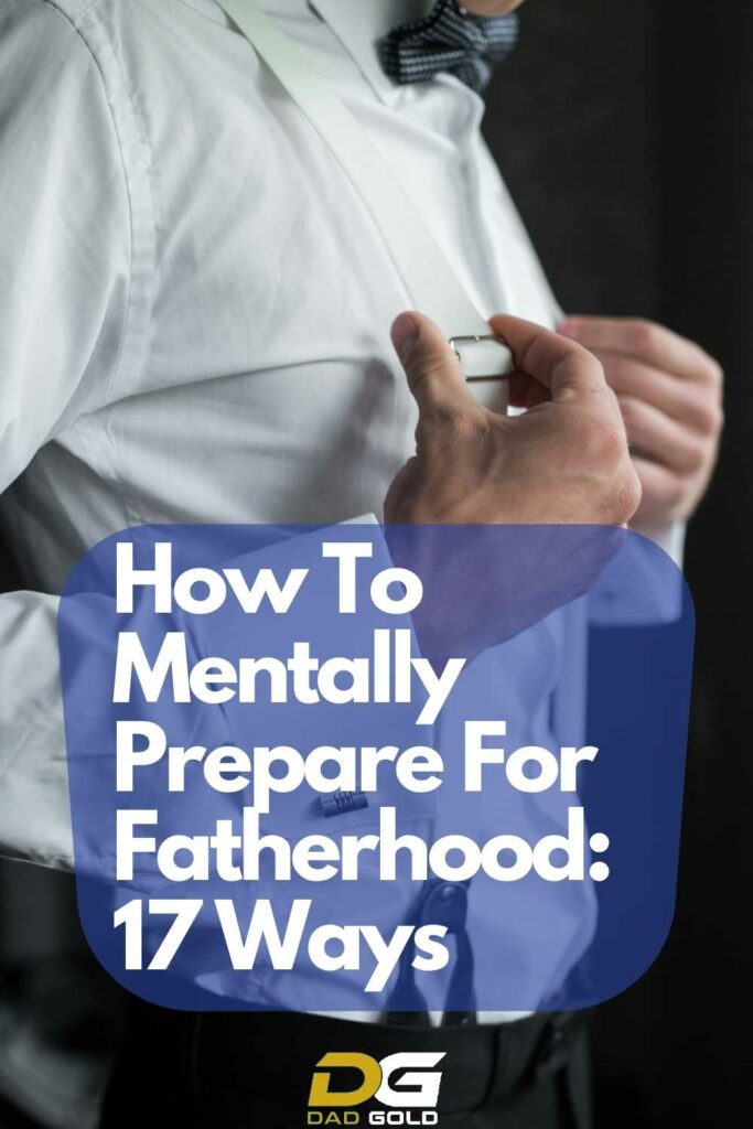 How To Mentally Prepare For Fatherhood 17 Ways