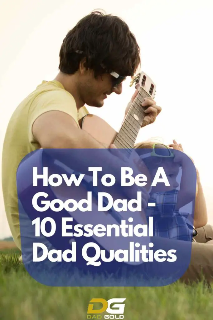 How To Be A Good Dad - 10 Essential Dad Qualities